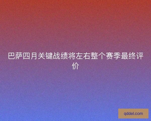 巴萨四月关键战绩将左右整个赛季最终评价